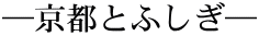 ―京都とふしぎ―